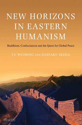 New Horizons in Eastern Humanism - Buddhism, Confucianism and the Quest for Global Peace